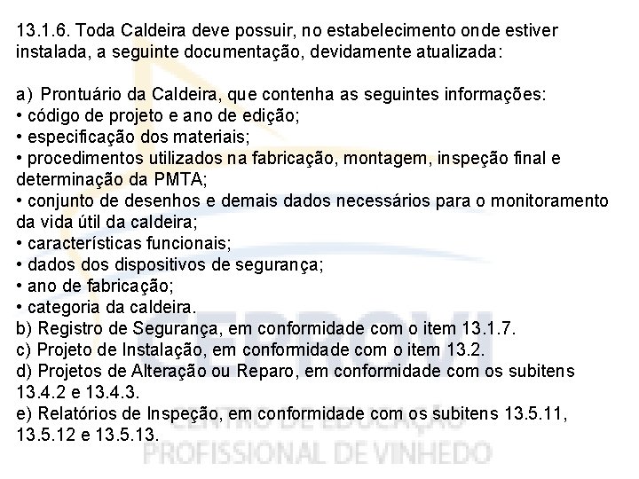 13. 1. 6. Toda Caldeira deve possuir, no estabelecimento onde estiver instalada, a seguinte