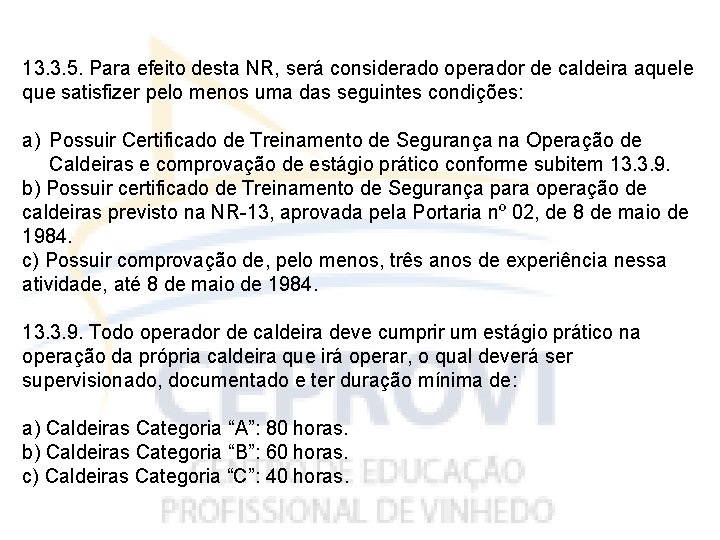 13. 3. 5. Para efeito desta NR, será considerado operador de caldeira aquele que