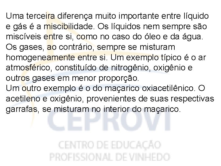 Uma terceira diferença muito importante entre líquido e gás é a miscibilidade. Os líquidos