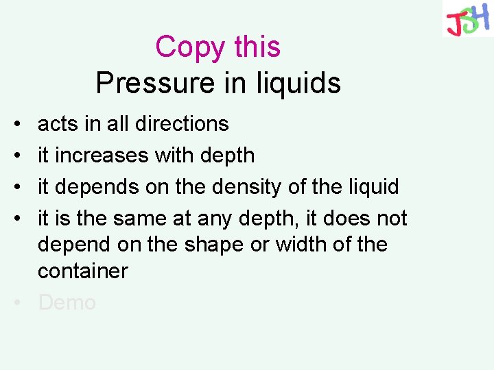 Copy this Pressure in liquids • • acts in all directions it increases with