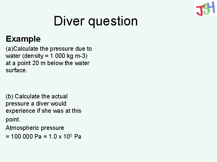Diver question Example (a)Calculate the pressure due to water (density = 1 000 kg