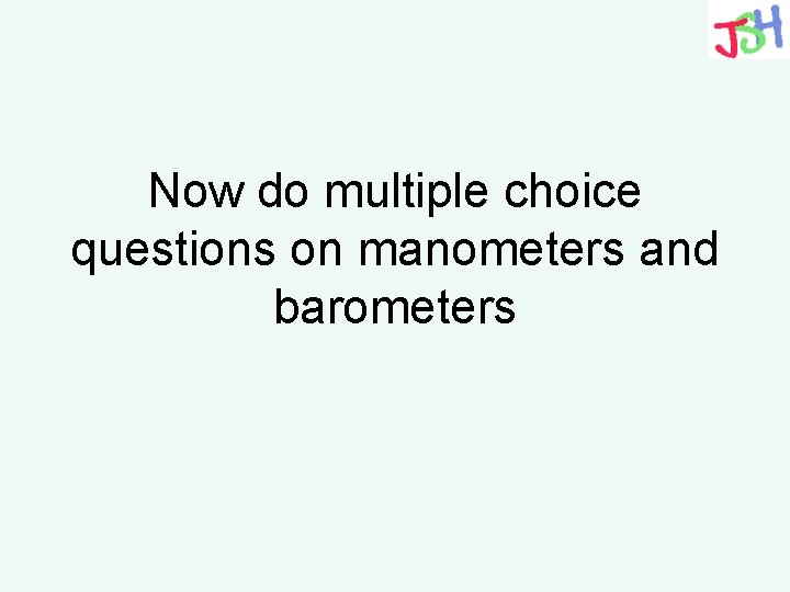 Now do multiple choice questions on manometers and barometers 