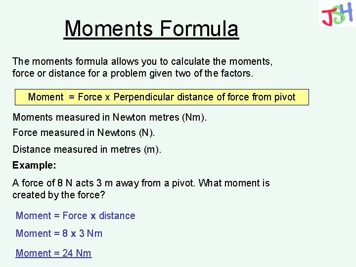 Moments Formula The moments formula allows you to calculate the moments, force or distance
