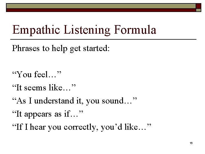 Empathic Listening Formula Phrases to help get started: “You feel…” “It seems like…” “As