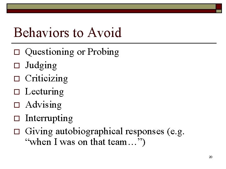 Behaviors to Avoid o o o o Questioning or Probing Judging Criticizing Lecturing Advising