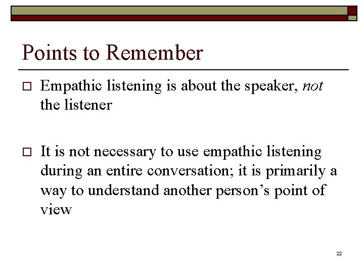 Points to Remember o Empathic listening is about the speaker, not the listener o