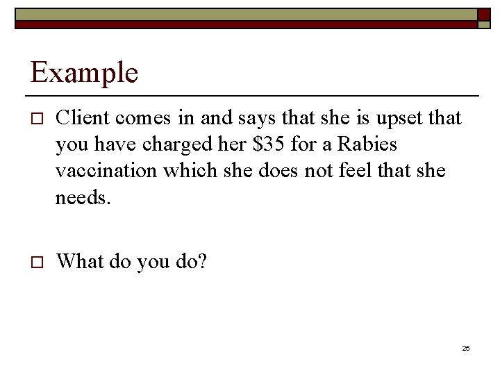 Example o Client comes in and says that she is upset that you have