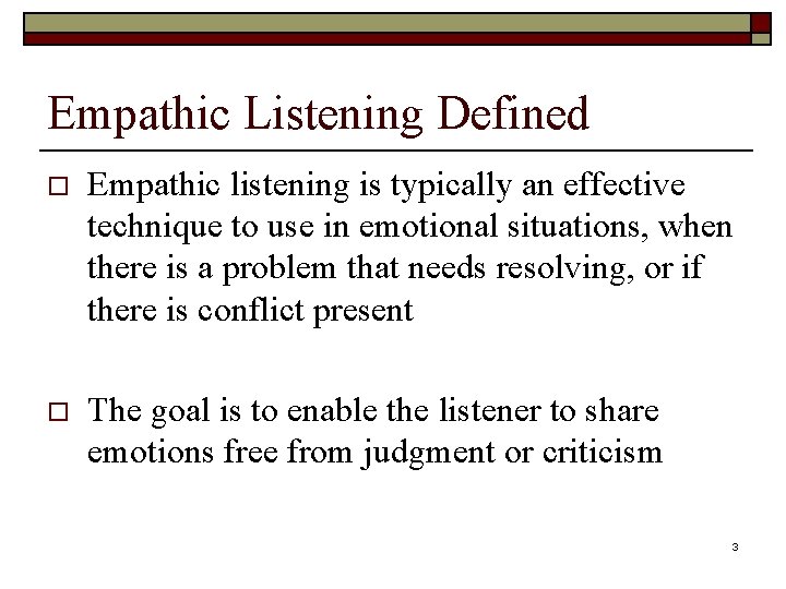 Empathic Listening Defined o Empathic listening is typically an effective technique to use in