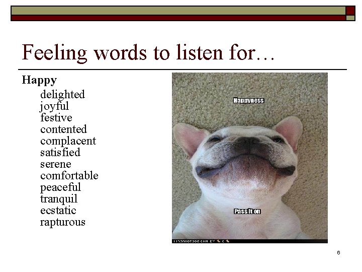 Feeling words to listen for… Happy delighted joyful festive contented complacent satisfied serene comfortable