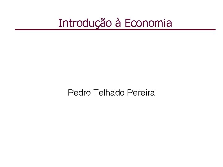 Introdução à Economia Pedro Telhado Pereira Introdução à Economia Pedro Telhado Pereira