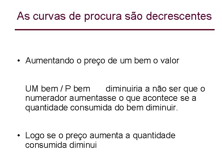 As curvas de procura são decrescentes • Aumentando o preço de um bem o As curvas de procura são decrescentes • Aumentando o preço de um bem o
