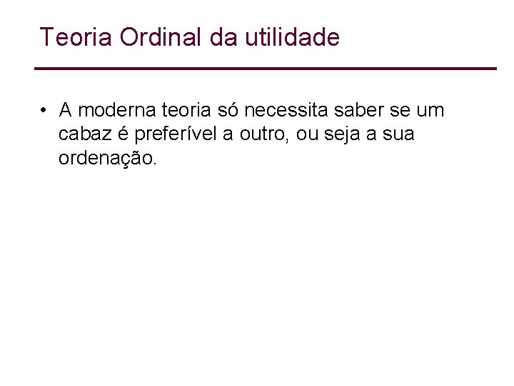 Teoria Ordinal da utilidade • A moderna teoria só necessita saber se um cabaz Teoria Ordinal da utilidade • A moderna teoria só necessita saber se um cabaz