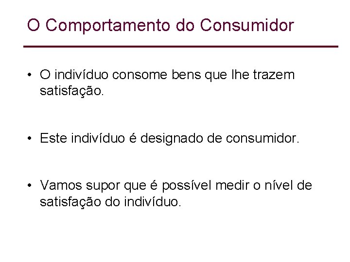 O Comportamento do Consumidor • O indivíduo consome bens que lhe trazem satisfação. • O Comportamento do Consumidor • O indivíduo consome bens que lhe trazem satisfação. •