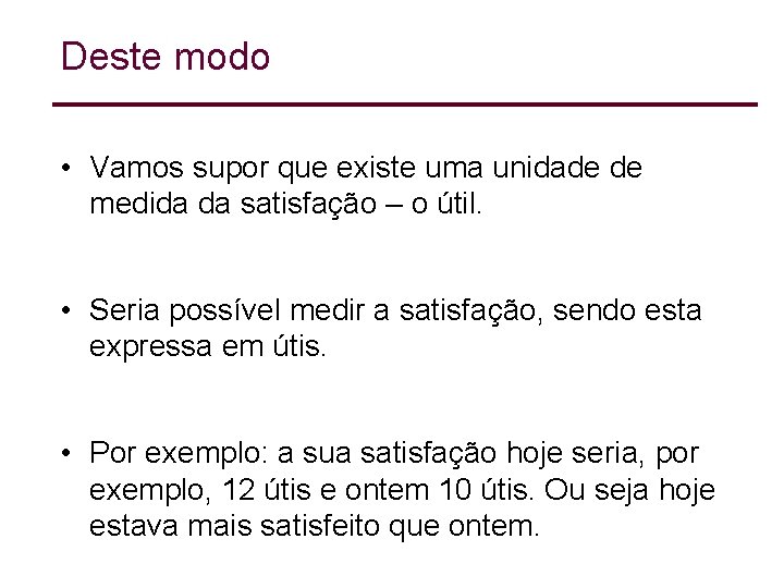 Deste modo • Vamos supor que existe uma unidade de medida da satisfação – Deste modo • Vamos supor que existe uma unidade de medida da satisfação –