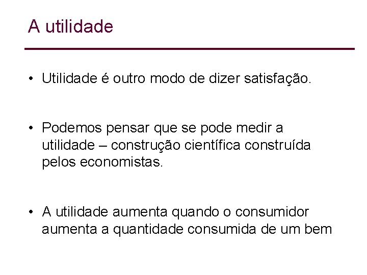 A utilidade • Utilidade é outro modo de dizer satisfação. • Podemos pensar que A utilidade • Utilidade é outro modo de dizer satisfação. • Podemos pensar que
