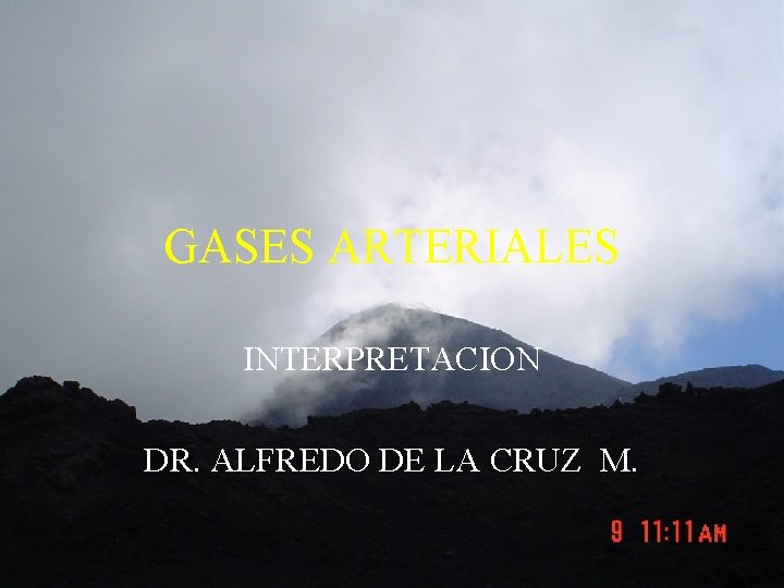 GASES ARTERIALES INTERPRETACION DR. ALFREDO DE LA CRUZ M. 