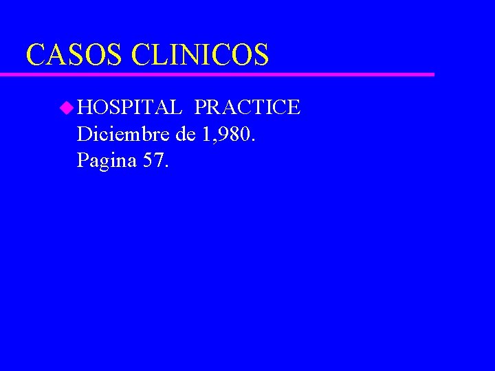 CASOS CLINICOS u HOSPITAL PRACTICE Diciembre de 1, 980. Pagina 57. 