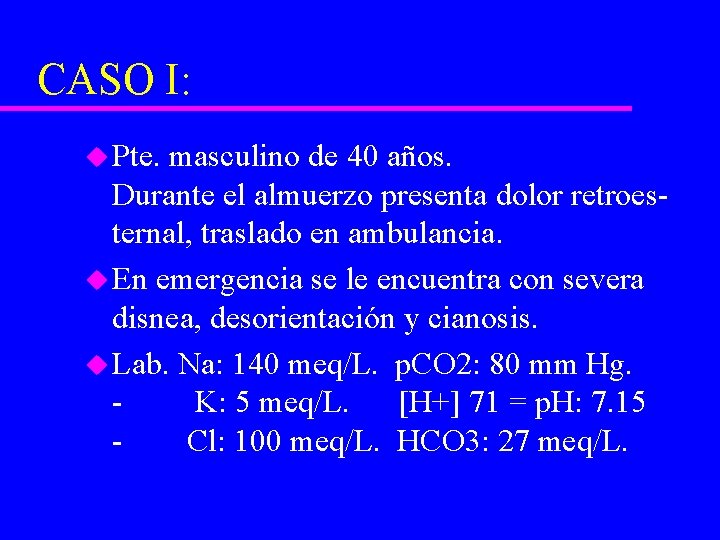 CASO I: u Pte. masculino de 40 años. Durante el almuerzo presenta dolor retroesternal,