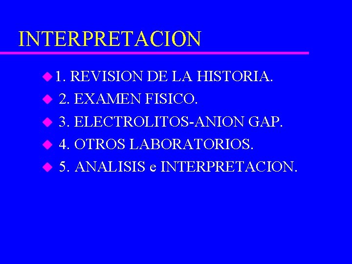 INTERPRETACION u 1. u u REVISION DE LA HISTORIA. 2. EXAMEN FISICO. 3. ELECTROLITOS-ANION