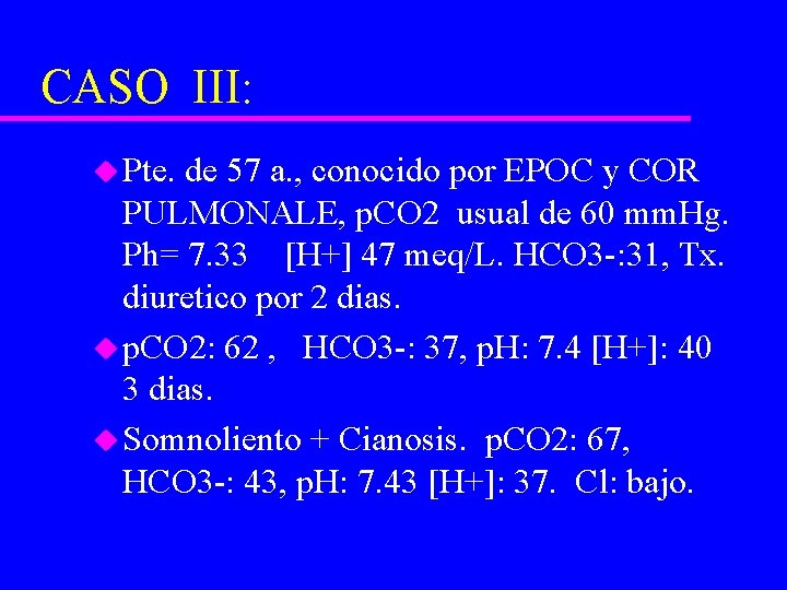 CASO III: u Pte. de 57 a. , conocido por EPOC y COR PULMONALE,