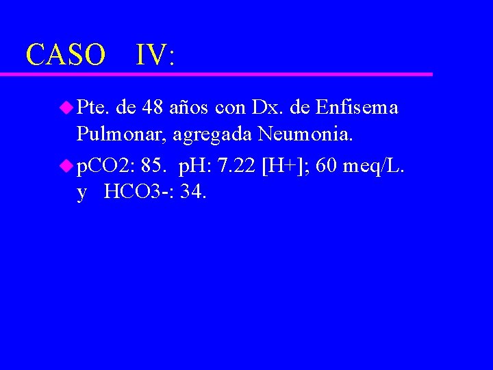 CASO u Pte. IV: de 48 años con Dx. de Enfisema Pulmonar, agregada Neumonia.