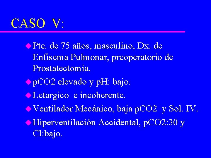 CASO V: u Pte. de 75 años, masculino, Dx. de Enfisema Pulmonar, preoperatorio de