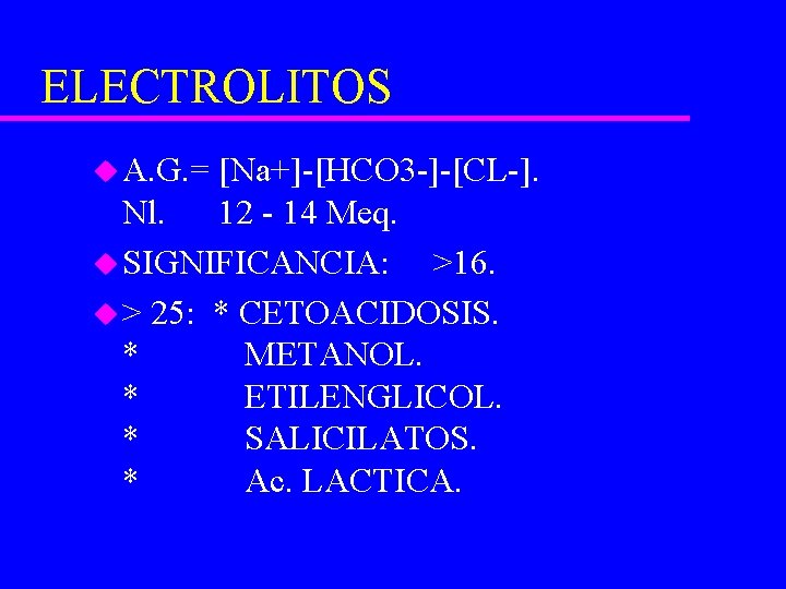 ELECTROLITOS u A. G. = [Na+]-[HCO 3 -]-[CL-]. Nl. 12 - 14 Meq. u