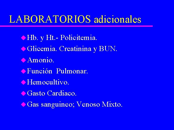 LABORATORIOS adicionales u Hb. y Ht. - Policitemia. u Glicemia. Creatinina y BUN. u