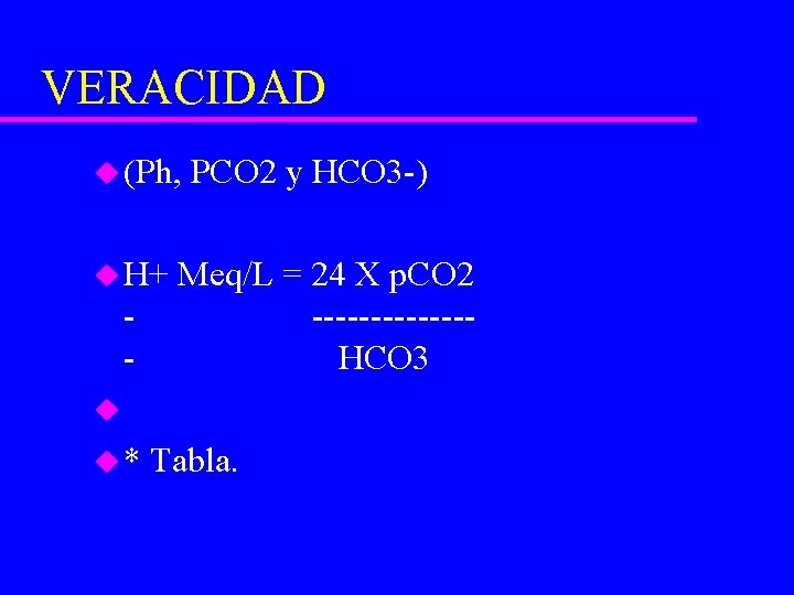 VERACIDAD u (Ph, u H+ - PCO 2 y HCO 3 -) Meq/L =