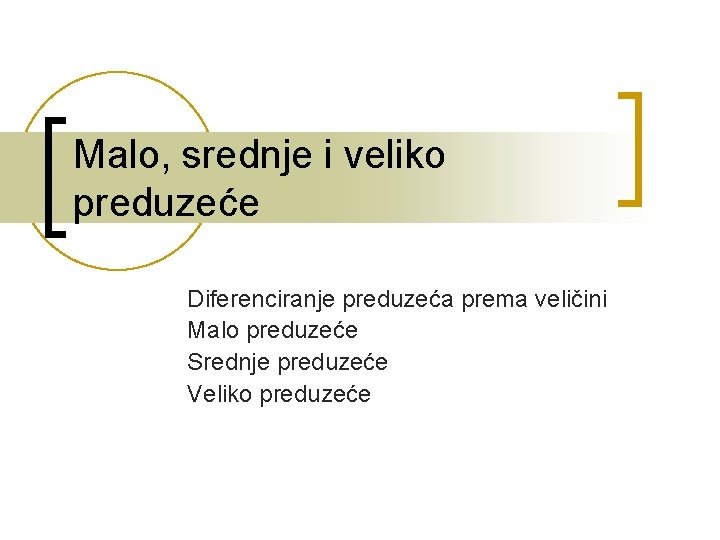 Malo, srednje i veliko preduzeće Diferenciranje preduzeća prema veličini Malo preduzeće Srednje preduzeće Veliko