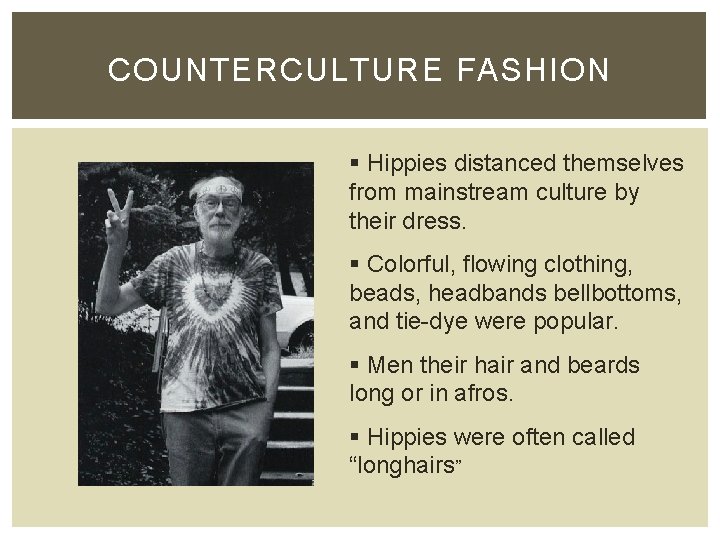 COUNTERCULTURE FASHION § Hippies distanced themselves from mainstream culture by their dress. § Colorful,