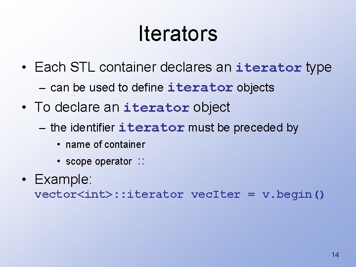 Iterators • Each STL container declares an iterator type – can be used to