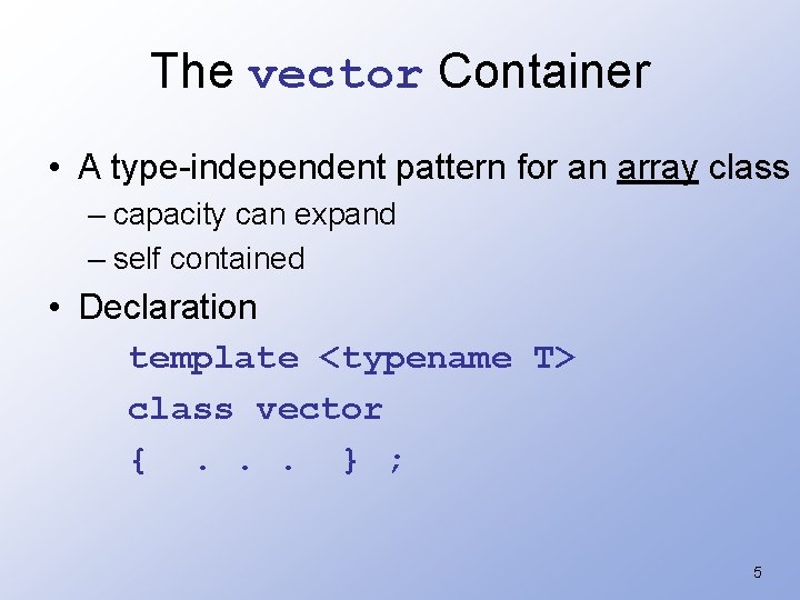 The vector Container • A type-independent pattern for an array class – capacity can