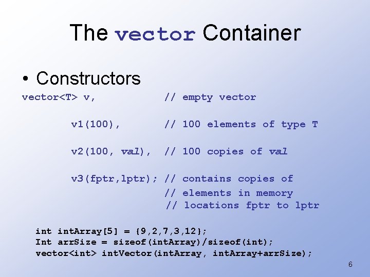 The vector Container • Constructors vector<T> v, // empty vector v 1(100), // 100