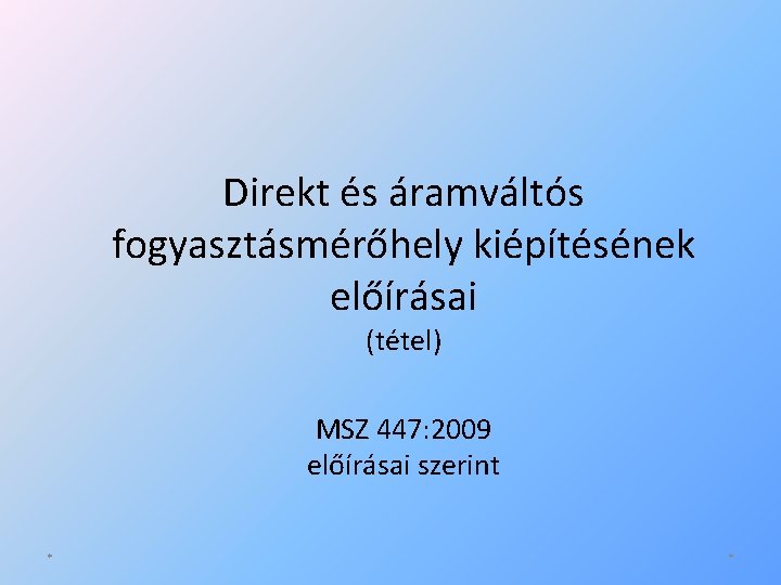 Direkt és áramváltós fogyasztásmérőhely kiépítésének előírásai (tétel) MSZ 447: 2009 előírásai szerint * *