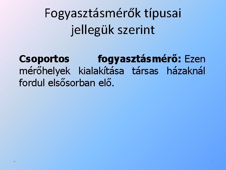 Fogyasztásmérők típusai jellegük szerint Csoportos fogyasztásmérő: Ezen mérőhelyek kialakítása társas házaknál fordul elsősorban elő.