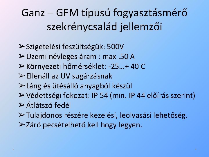 Ganz – GFM típusú fogyasztásmérő szekrénycsalád jellemzői ➢Szigetelési feszültségük: 500 V ➢Üzemi névleges áram