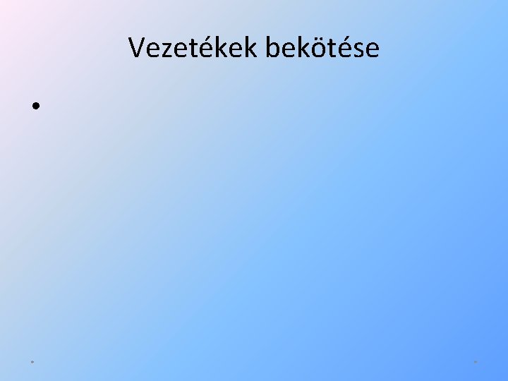 Vezetékek bekötése • * * 