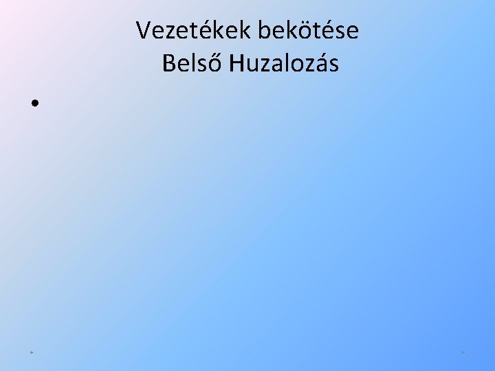 Vezetékek bekötése Belső Huzalozás • * * 