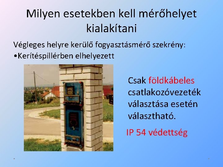 Milyen esetekben kell mérőhelyet kialakítani Végleges helyre kerülő fogyasztásmérő szekrény: • Kerítéspillérben elhelyezett Csak