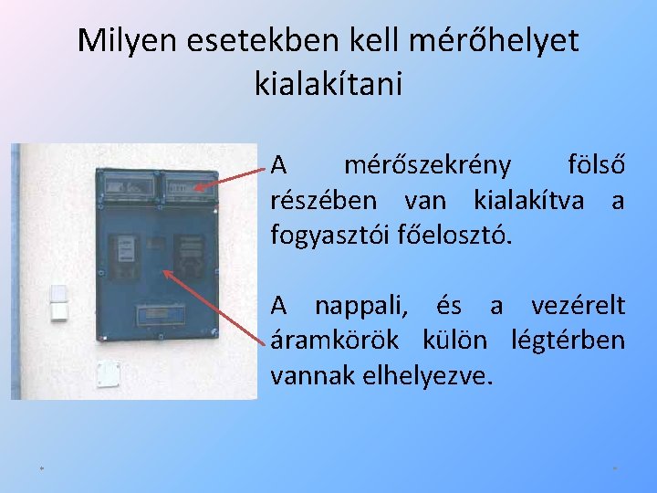 Milyen esetekben kell mérőhelyet kialakítani A mérőszekrény fölső részében van kialakítva a fogyasztói főelosztó.