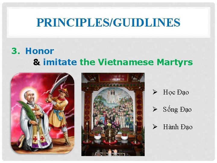 PRINCIPLES/GUIDLINES 3. Honor & imitate the Vietnamese Martyrs Ø Học Đạo Ø Sống Đạo