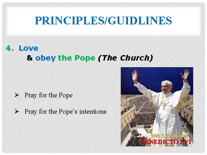 PRINCIPLES/GUIDLINES 4. Love & obey the Pope (The Church) Ø Pray for the Pope’s