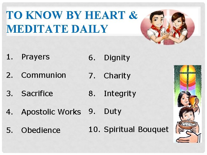 TO KNOW BY HEART & MEDITATE DAILY 1. Prayers 6. Dignity 2. Communion 7.