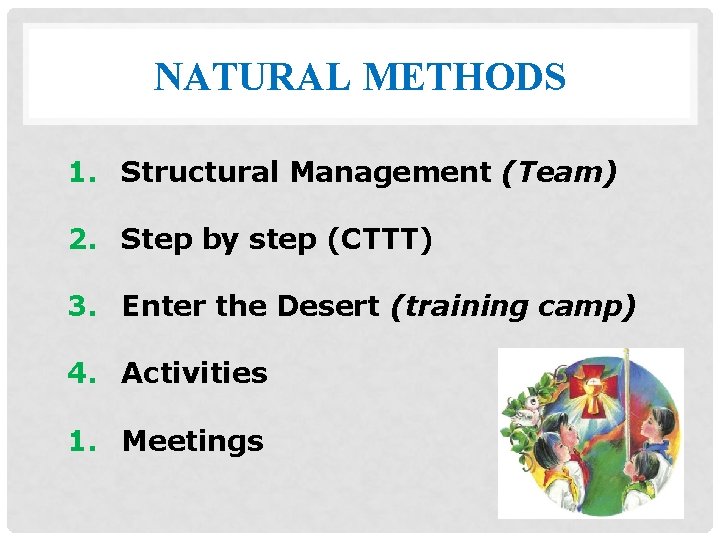 NATURAL METHODS 1. Structural Management (Team) 2. Step by step (CTTT) 3. Enter the