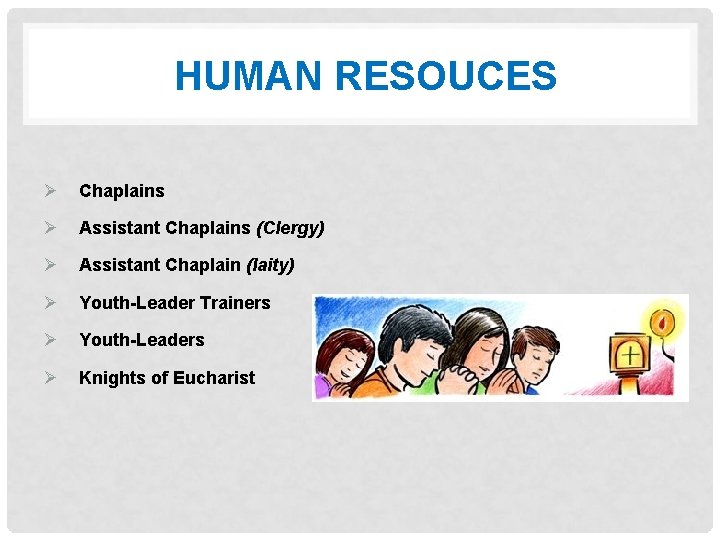 HUMAN RESOUCES Ø Chaplains Ø Assistant Chaplains (Clergy) Ø Assistant Chaplain (laity) Ø Youth-Leader