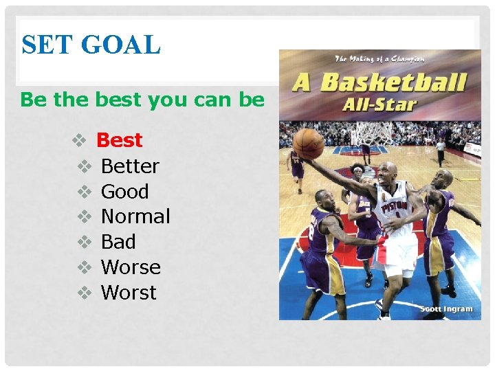 SET GOAL Be the best you can be v Best v Better v Good