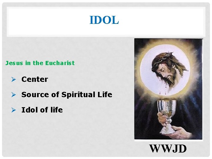 IDOL Jesus in the Eucharist Ø Center Ø Source of Spiritual Life Ø Idol