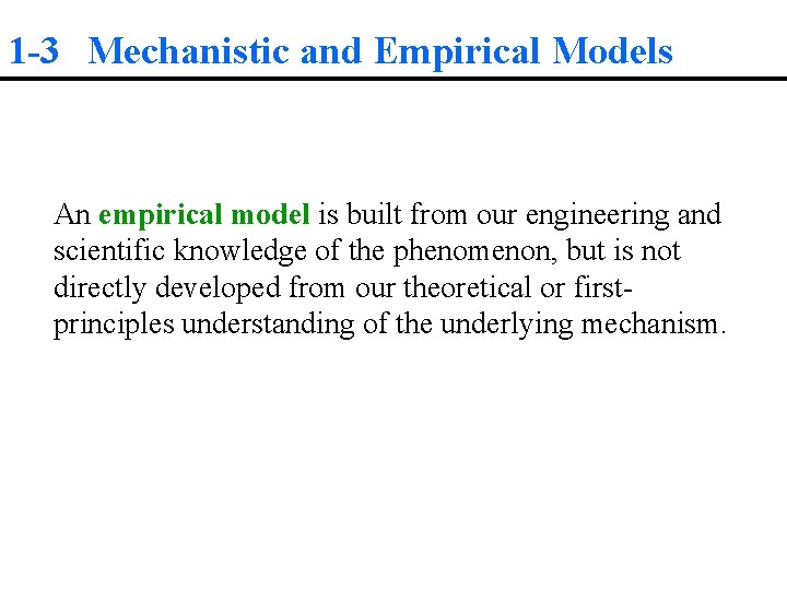 1 -3 Mechanistic and Empirical Models An empirical model is built from our engineering