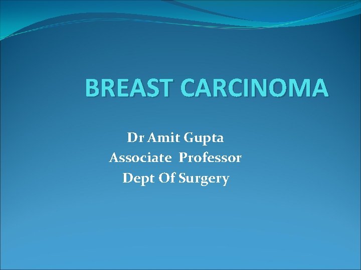 BREAST CARCINOMA Dr Amit Gupta Associate Professor Dept Of Surgery 